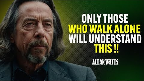 Only Those Who Walk Alone Will Understand This – Alan Watts | Deep Life Lessons