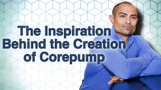 The inspiration behind the creation of Corepump