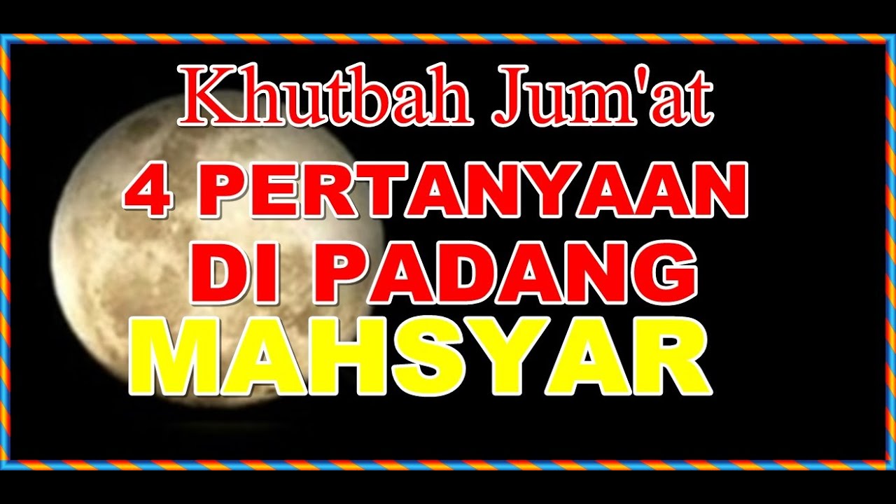 KHUTBAH JUMAT VIRAL | EMPAT PERTANYAAN DIPADANG MAHSYAR