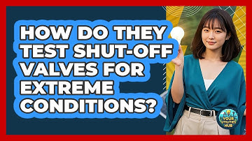 How Do They Test Shut-off Valves For Extreme Conditions? - Your Utilities Hub