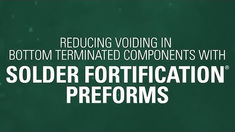 Reducing Voiding in Bottom Terminated Components Using Solder Fortification® Preforms