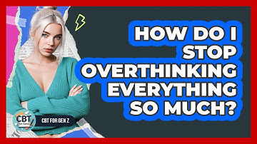 How Do I Stop Overthinking Everything So Much?