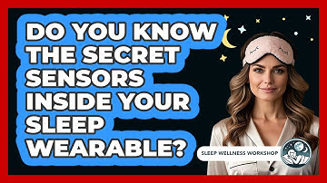 Do You Know The Secret Sensors Inside Your Sleep Wearable? - Sleep Wellness Workshop