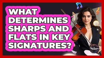 What Determines Sharps And Flats In Key Signatures? - The Musician Encyclopedia