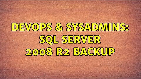DevOps & SysAdmins: SQL Server 2008 R2 Backup