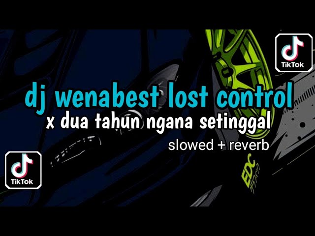DJ WENABEST LOST CONTROL X DUA TAHUN NGANA SETINGGAL - SLOWED + REVERB | VIRAL TIKTOK TERBARU 2024
