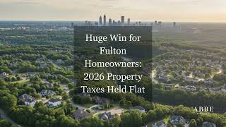 Huge Win for Fulton Homeowners 2026 Property Taxes Held Flat