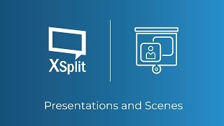 XSplit Broadcaster: Presentations and Scenes