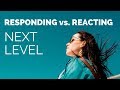 Responding vs  Reacting (Next Level Skills)