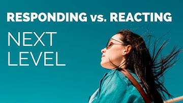 Responding vs  Reacting (Next Level Skills)