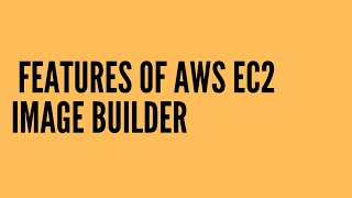 Features of AWS EC2 Image Builder