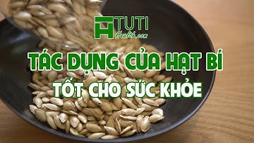 7 TÁC DỤNG CỦA HẠT BÍ TỐT CHO SỨC KHỎE | ĂN HẠT BÍ CÓ TỐT KHÔNG ?