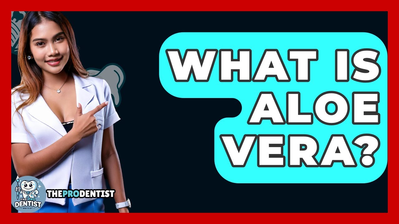 What Is Aloe Vera? - The Pro Dentist