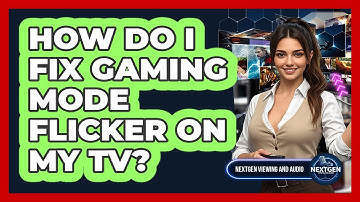 How Do I Fix Gaming Mode Flicker On My TV? - NextGen Viewing and Audio