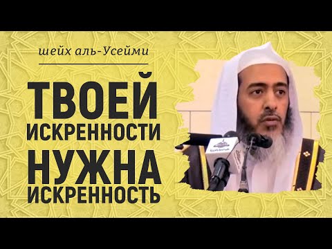 Твоей искренности - нужна искренность | Шейх аль-Усейми