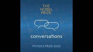 Nobel Prize Conversations with the 2025 physics laureates