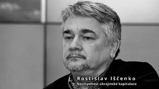Rostislav Iščenko / Nesmyslnost Ukrajinské kapitulace / Do ouška
