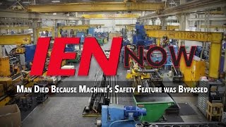 IEN NOW: Man Died Because Machine’s Safety Feature was Bypassed