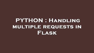 PYTHON : Handling multiple requests in Flask