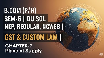GST & Customs Law | Chapter-7 Place of Supply | SEM-6 B.Com(Pro/Hons) | DU SOL | NEP | NCWEB,Regular