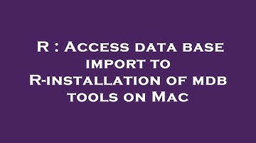 R : Access data base import to R-installation of mdb tools on Mac