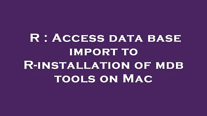 R : Access data base import to R-installation of mdb tools on Mac