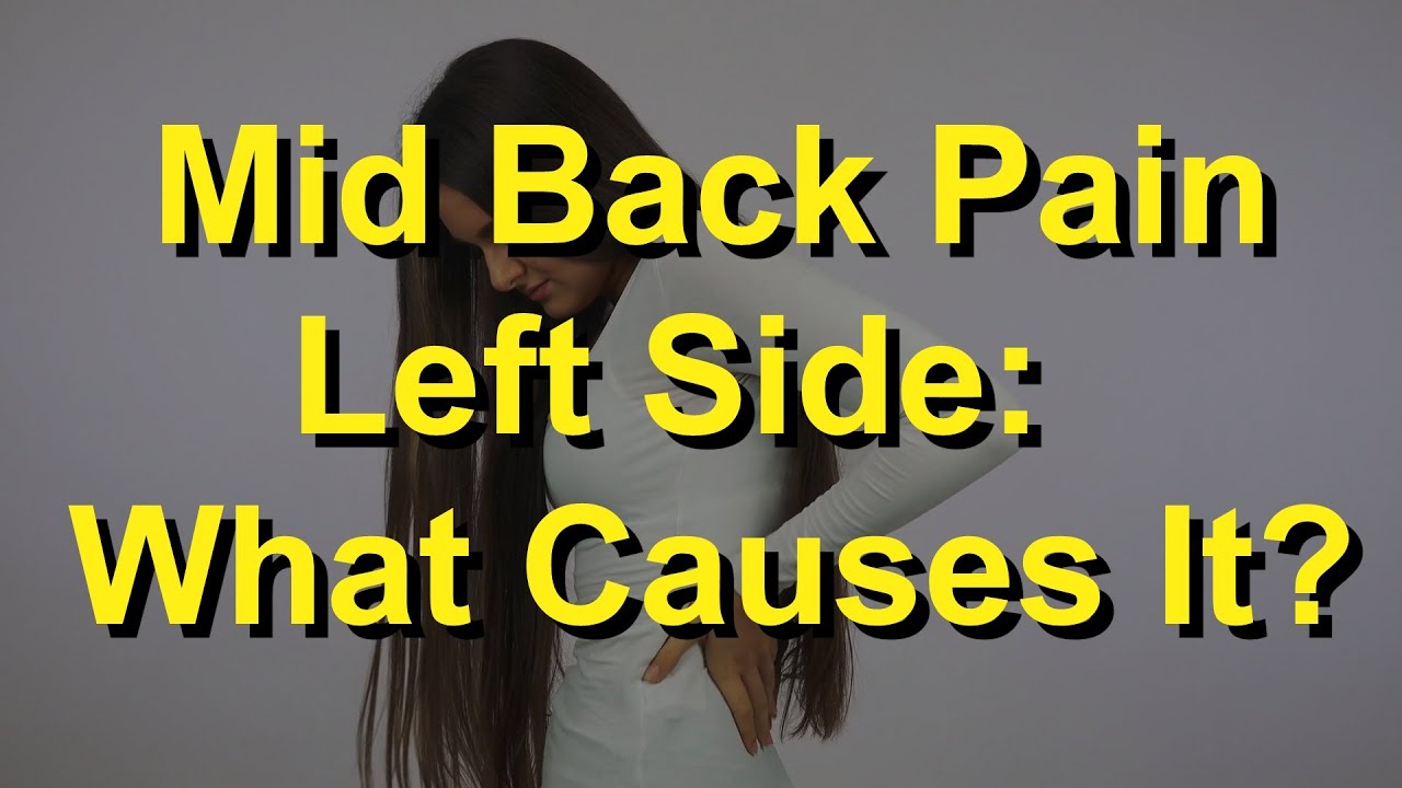 Mid Back Pain Left Side What Causes It Youtube