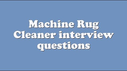 Machine Rug Cleaner interview questions