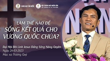 ĐẠI HỘI BỒI LINH | LÀM THẾ NÀO ĐỂ SỐNG KẾT QUẢ CHO VƯƠNG QUỐC CHÚA? | 24-03-2023 | Mục Sư Trương Quý
