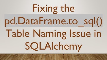 Fixing the pd.DataFrame.to_sql() Table Naming Issue in SQLAlchemy