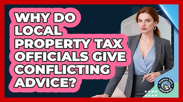 Why Do Local Property Tax Officials Give Conflicting Advice? - Property Taxes Uncovered