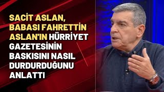Sacit Aslan, babası Fahrettin Aslan'ın Hürriyet gazetesinin baskısını nasıl durdurduğunu anlattı