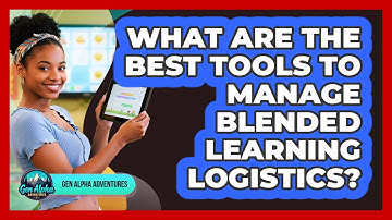 What Are The Best Tools To Manage Blended Learning Logistics? - Gen Alpha Adventures