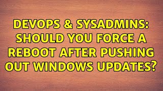 DevOps & SysAdmins: Should you force a reboot after pushing out Windows updates? (9 Solutions!!)