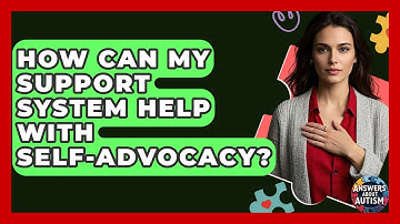 How Can My Support System Help With Self-Advocacy? - Answers About Autism