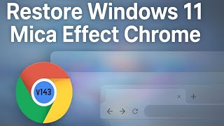 How to Get Back Windows 11 Mica Theme in Chrome 143 (Removed by Google)