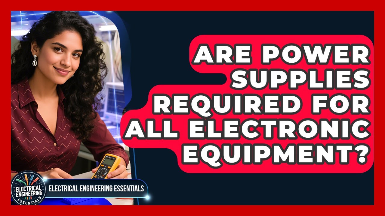 Are Power Supplies Required for All Electronic Equipment? | Electrical Engineering Essentials News