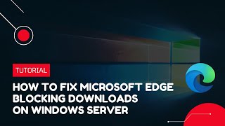 how to fix microsoft edge blocking downloads on windows server | vps tutorial