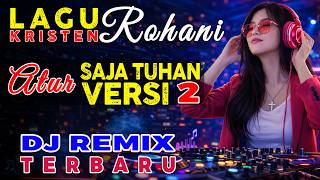 Dj Remix  Atur Saja Tuhan Hidupku Milikmu versi 2  Lagu Rohani Penguat Iman