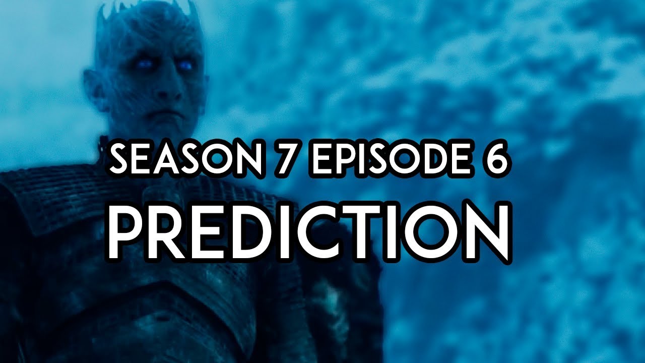 Game Of Thrones Season 7 Episode 6 Predictions Youtube