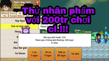 Thử cầm 200tr chơi chẳn lẽ Ngọc Rồng và cái kết đắng..