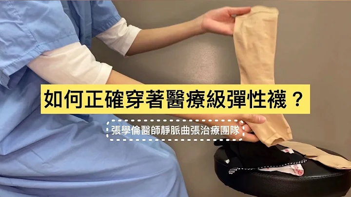 如何正确穿着医疗级弹性袜？张学伦医师静脉曲张治疗团队 - 天天要闻