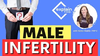 MALE INFERTILITY I Explain This with Robin Riddle, FNP-C