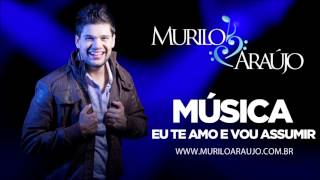 Murilo Araújo - Eu Te Amo E Vou Assumir Nova 2013