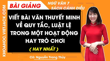 Viết bài văn thuyết minh về quy tắc luật lệ trong một hoạt động hay trò chơi Ngữ văn 7 Cánh diều