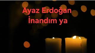 Ayaz Erdoğan- İnandım Ya (Lyrics/ Şarkı Sözleri)