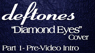 Deftones- "Diamond Eyes" Acoustic Style! Cover Part 1- Pre-Video Intro