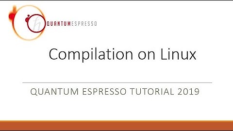Quantum Espresso Tutorial 2019: 4. Compilation on Linux