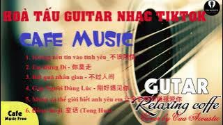 Tuyển tập hoà tấu nhạc Tiktok Trung Quốc hay nhất cho quán cafe_Nghe là nghiền_Guitar Acoustic
