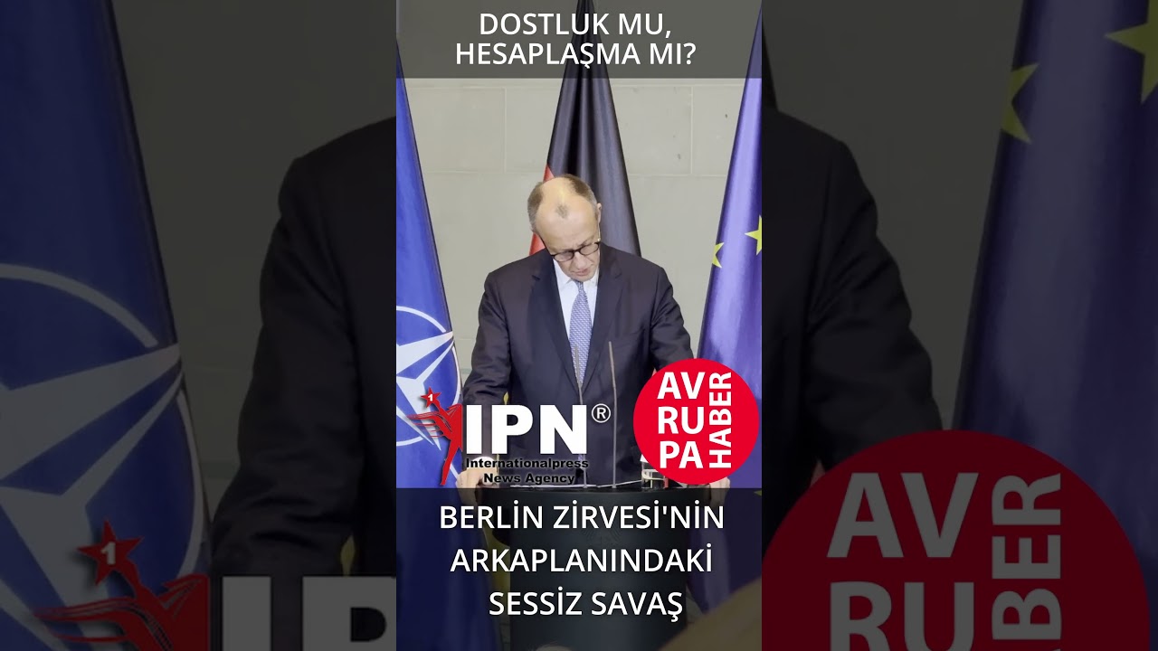 DOSTLUK MU, HESAPLAŞMA MI BERLİN ZİRVESİ'NİN ARKAPLANINDAKİ SESSİZ SAVAŞ